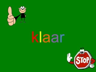 klaar

 