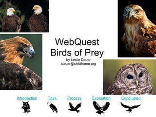 WebQuest
Birds of Prey
     by Leslie Dauer
  ldauer@childhome.org
 