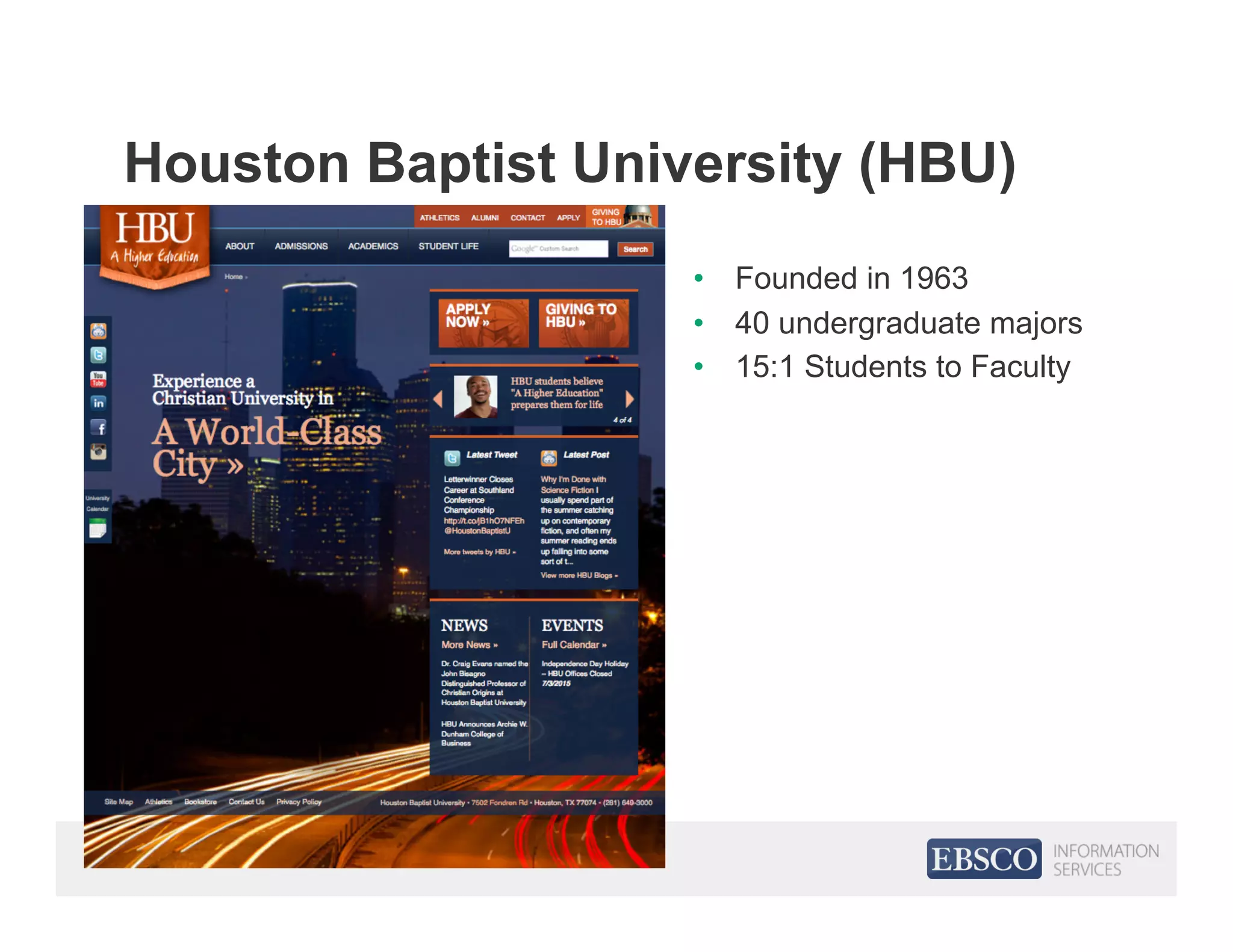 Houston Baptist University (HBU)
•  Founded in 1963
•  40 undergraduate majors
•  15:1 Students to Faculty
 
