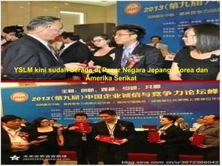 YSLM kini sudah berada di Pasar Negara Jepang, Korea dan 
Amerika Serikat 
 