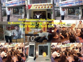 Awal Perjalanan Bpk. Danni 
ke Kantor Perwakilan yslm di Kuala Lumpur 
Tgl.28 Maret – 1 April 2014 
 