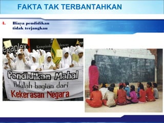FAKTA TAK TERBANTAHKAN 
4. Biaya pendidikan 
tidak terjangkau 
 