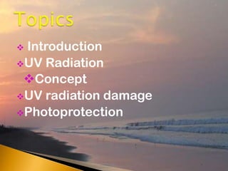  Introduction
UV Radiation
Concept
UV radiation damage
Photoprotection
 
