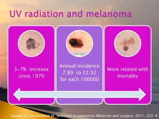 3-7% increase
since 1970
Annual incidence
7.89 to 22.52
for each 100000
More related with
mortality
Kanavy H, Gerstenblith M. Seminars in cutaneous Medicine and surgery. 2011; 222-8
 