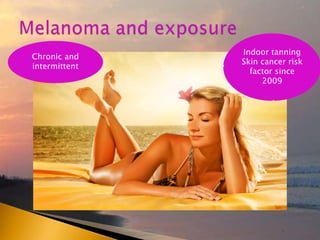 Chronic and
intermittent
Indoor tanning
Skin cancer risk
factor since
2009
 