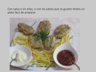 Con salsa o sin ellas, o con las salsas que os gusten tenéis un 
plato fácil de preparar 
 