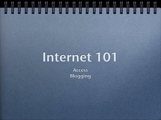 Internet 101
     Access
    Blogging
 