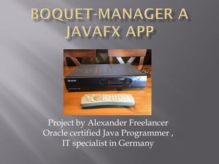 Project by Alexander Freelancer
Oracle certified Java Programmer ,
IT specialist in Germany
 