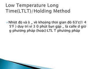  Nhiệt độ và ồ _ về khoảng thời gian đó 63°c(1 4
5°F ) duy trì vì 3 0 phút bạn gặp _ là calle d giữ
g phương pháp (hoặc) LTL T phương pháp
 
