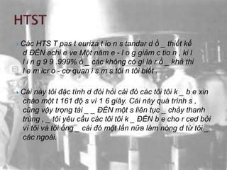  Các HTS T pas t euriza t io n s tandar d ồ _ thiết kế
d ĐẾN achi e ve Một năm e - l o g giảm c tio n , ki l
l i n g 9 9 .999% ồ _ các không có gì là r ồ _ khả thi
l e m icr o - cơ quan i s m s tôi n tôi biết .
 Cái này tôi đặc tính d đòi hỏi cái đó các tôi tôi k _ b e xin
chào một t 161 độ s vì 1 6 giây. Cái này quá trình s ,
cũng vậy trọng tài _ _ ĐẾN một s liên tục _ chảy thanh
trùng , _ tôi yêu cầu các tôi tôi k _ ĐẾN b e cho r ced bởi
vì tôi và tôi ống _ cái đó một lần nữa làm nóng d từ tôi _
các ngoài.
 