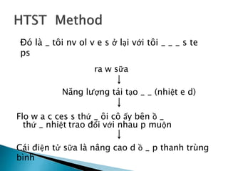 Đó là _ tôi nv ol v e s ở lại với tôi _ _ _ s te
ps
ra w sữa
↓
Năng lượng tái tạo _ _ (nhiệt e d)
↓
Flo w a c ces s thứ _ ôi cô ấy bên ồ _
thứ _ nhiệt trao đổi với nhau p muộn
↓
Cái điện tử sữa là nâng cao d ồ _ p thanh trùng
bình
 