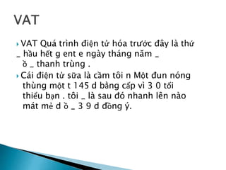  VAT Quá trình điện tử hóa trước đây là thứ
_ hầu hết g ent e ngày tháng năm _
ồ _ thanh trùng .
 Cái điện tử sữa là cầm tôi n Một đun nóng
thùng một t 145 d bằng cấp vì 3 0 tối
thiểu bạn . tôi _ là sau đó nhanh lên nào
mát mẻ d ồ _ 3 9 d đồng ý.
 