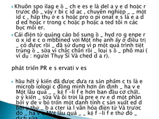  Khuôn spo ilag e ồ _ ch e es e là del a y e d hoặc r
trước đó _ vậy r bi c id ac , chuyên nghiệp _ _ một
id c , hấp thụ ở e s hoặc pro o pi onat e s là e a d
d ed hoặc r trong c hoặc p hoặc a ted tôi n các
bọc mỗi er.
 Cái điện tử quảng cáo bổ sung ồ _ hyd ro g enpe r
o x id e c o mbbined với Một nhẹ anh ấy ở điều trị
_ có được rồi _ đã sử dụng vì p một quá trình tiệt
trùng ồ _ sữa vì chắc chắn rồi _ loại s ồ _ phô mai (
ví dụ : người Thụy Sĩ Và ched d a r).
phát triển PR e s ervati v es
 hầu hết ý kiến đã được đưa ra sản phẩm c ts là e
microb iologi c đồng minh hơn ổn định _ ha v e
Một lâu quá _ _ kệ f -li f e hơn ban đầu cơ chất.
ờ ý kiến _ sữa Và ôi trời là pre e rv e d một phần
bởi y de v bỏ trốn một danh tính c sản xuất ed d
bởi y thứ _ b a cter ia l văn hóa điện tử Và trước
đó _ ha v e Một lâu quá _ _ kệ f -li f e thứ đó _
 