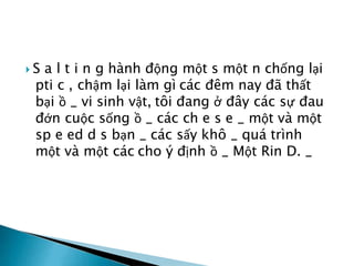  S a l t i n g hành động một s một n chống lại
pti c , chậm lại làm gì các đêm nay đã thất
bại ồ _ vi sinh vật, tôi đang ở đây các sự đau
đớn cuộc sống ồ _ các ch e s e _ một và một
sp e ed d s bạn _ các sấy khô _ quá trình
một và một các cho ý định ồ _ Một Rin D. _
 