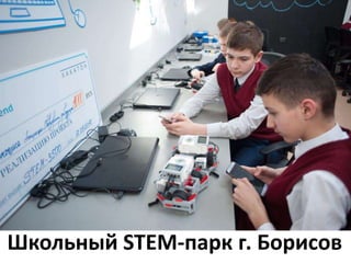 Школьный STEM-парк г. Борисов
 