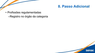 8. Passo Adicional
• Profissões regulamentadas
–Registro no órgão da categoria
 