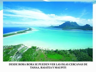 DESDE BORA BORA SE PUEDEN VER LAS ISLAS CERCANAS DETAHAA, RAIATEA Y MAUPITI