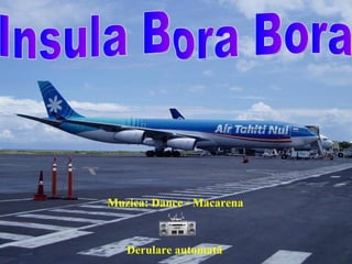 Insula Bora Bora Derulare automată Muzica: Dance - Macar e na 