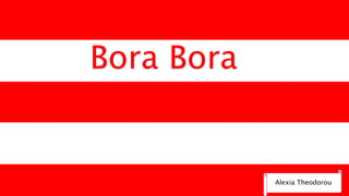 Bora Bora
Alexia Theodorou
 