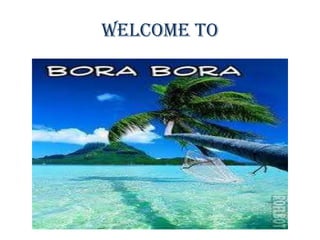 Bora bora introduction | PPTX