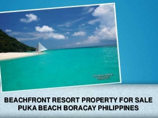 BEACHFRONT RESORT PROPERTY FOR SALE
PUKA BEACH BORACAY PHILIPPINES
 