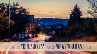 Tofindyoursuccess, you do, whatyouhavetodo
Photo Credit http://compfight.com/search/bulgaria/1-2-1-1
 
