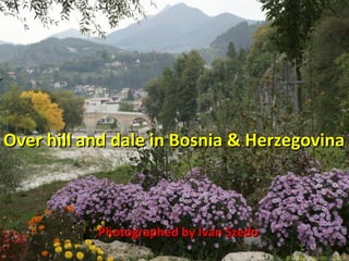 Over hill and dale in Bosnia & Herzegovina

Photographed by Ivan Szedo

 
