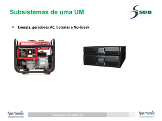 www.sdbtv.com.br
Subsistemas de uma UM
Energia: geradores AC, baterias e No‐break
 