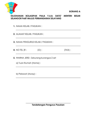 -515339-688769BORANG A<br />KEJOHANAN BOLASEPAK PIALA Y.A.B. DATO’ MENTERI BESAR SELANGOR PeBT MAJLIS PERBANDARAN SELAYANG<br />,[object Object]