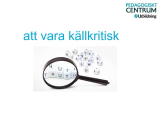 att vara källkritisk
Mer än bara sann källa...
 