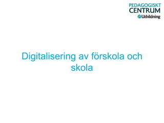 Digitalisering av förskola och
skola
 