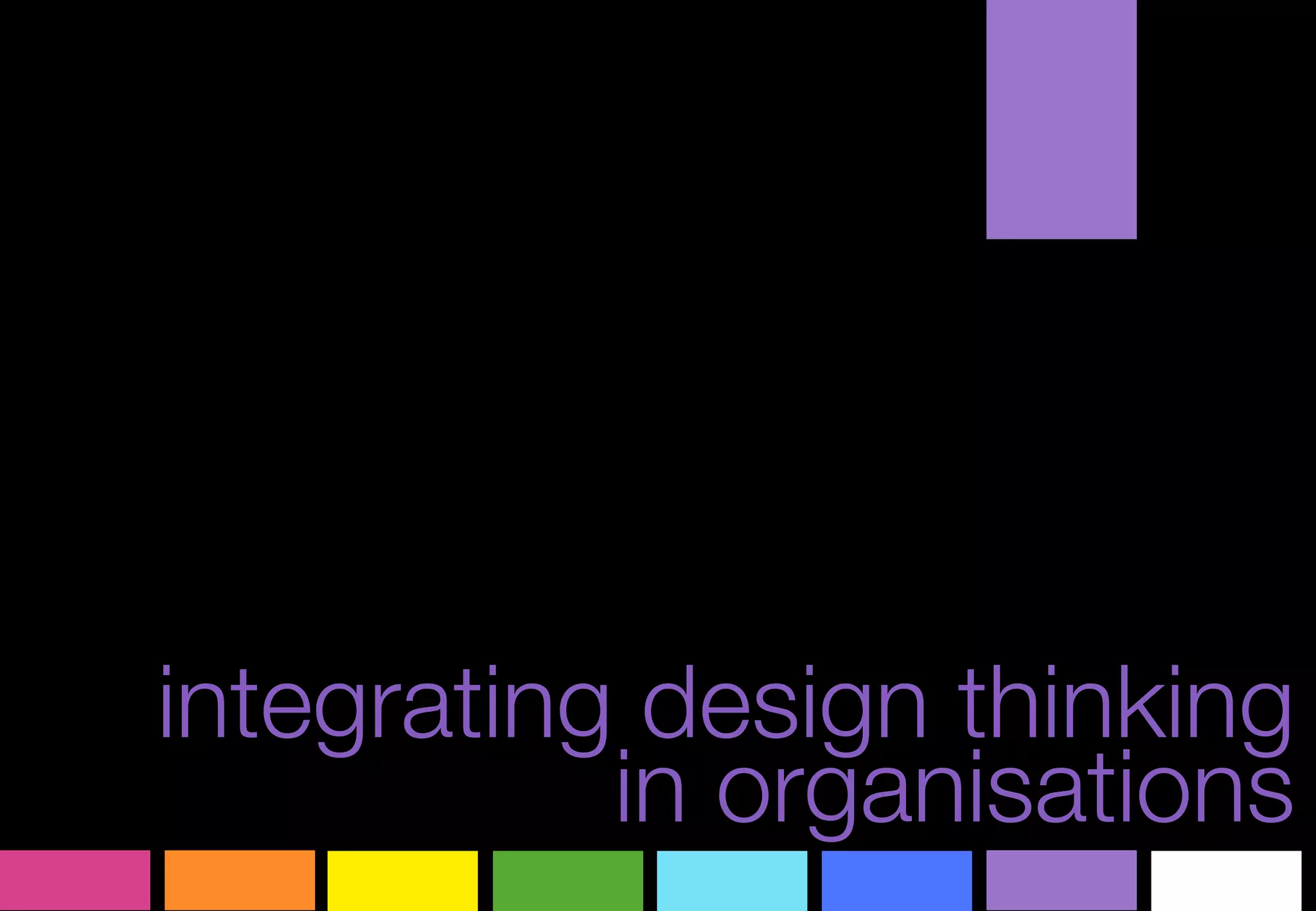 integrating design thinking
           in organisations
 