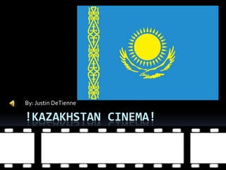 By: Justin DeTienne

!KAZAKHSTAN CINEMA!
 