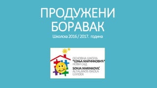 ПРОДУЖЕНИ
БОРАВАКШколска2016/2017. година
 