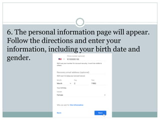 6. The personal information page will appear.
Follow the directions and enter your
information, including your birth date and
gender.
 