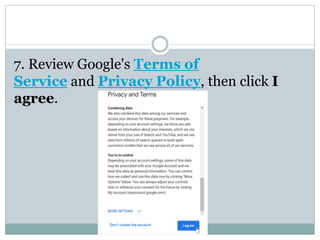 7. Review Google's Terms of
Service and Privacy Policy, then click I
agree.
 