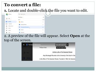 To convert a file:
1. Locate and double-click the file you want to edit.
2. A preview of the file will appear. Select Open at the
top of the screen.
 