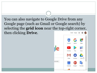 Google Drive for mobile devices
Available for both iOS and Android, the Google
Drive mobile app allows you
to view and upl...