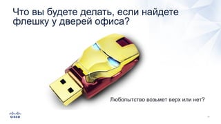 Что вы будете делать, если найдете
флешку у дверей офиса?
Любопытство возьмет верх или нет?
 