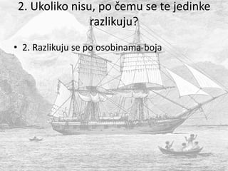 2. Ukoliko nisu, po čemu se te jedinke
razlikuju?
• 2. Razlikuju se po osobinama-boja
 