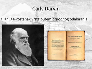 Čarls Darvin
• Knjiga-Postanak vrsta putem prirodnog odabiranja
 