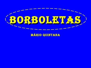 BORBOLETAS Mário Quintana BORBOLETAS 
