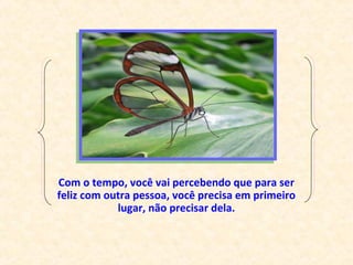 Com o tempo, você vai percebendo que para ser
feliz com outra pessoa, você precisa em primeiro
lugar, não precisar dela.
 