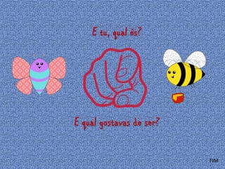 E tu, qual és? 
E qual gostavas de ser? 
FIM 
 