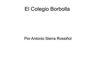 El Colegio Borbolla
Por Antonio Sierra Rossiñol
 