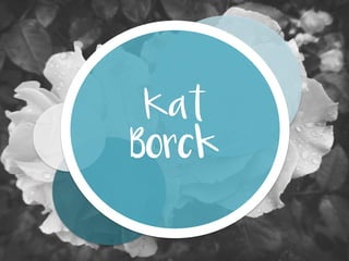  	
  Kat
Borck
 