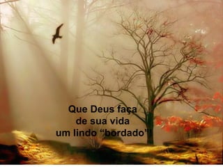 Que Deus faça
    de sua vida
um lindo “bordado”!
 