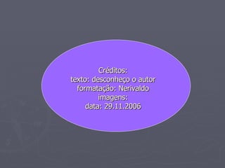 Créditos: texto: desconheço o autor formatação: Nerivaldo imagens: data: 29.11.2006 