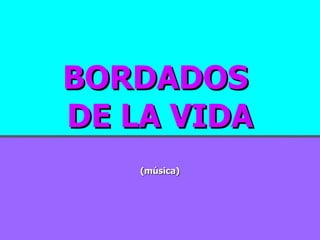 BORDADOS  DE LA VIDA (música) 