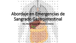 Abordaje en Emergencias de
Sangrado Gastrointestinal
Dra. Maria Taveras RII Medicina Interna
 